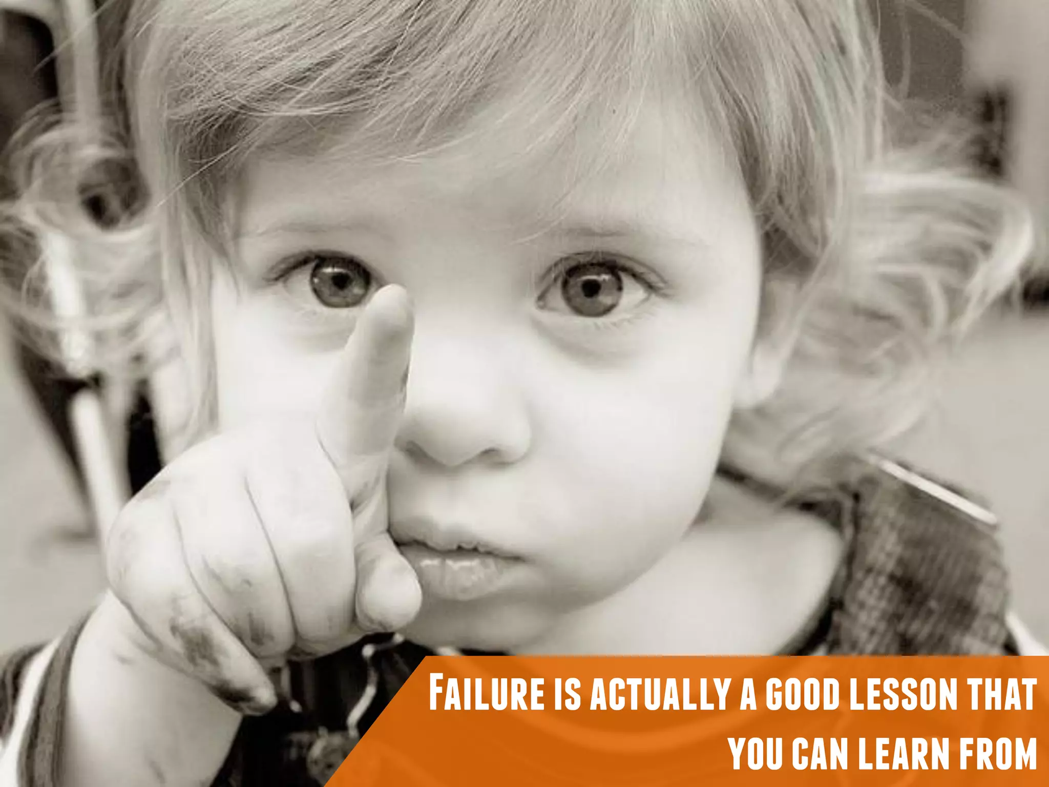 Failureisactuallyagoodlessonthat
youcanlearnfrom
 