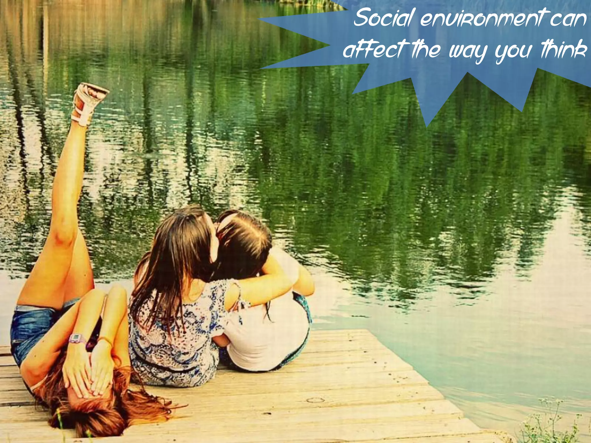 Social environment can
affect the way you think
 