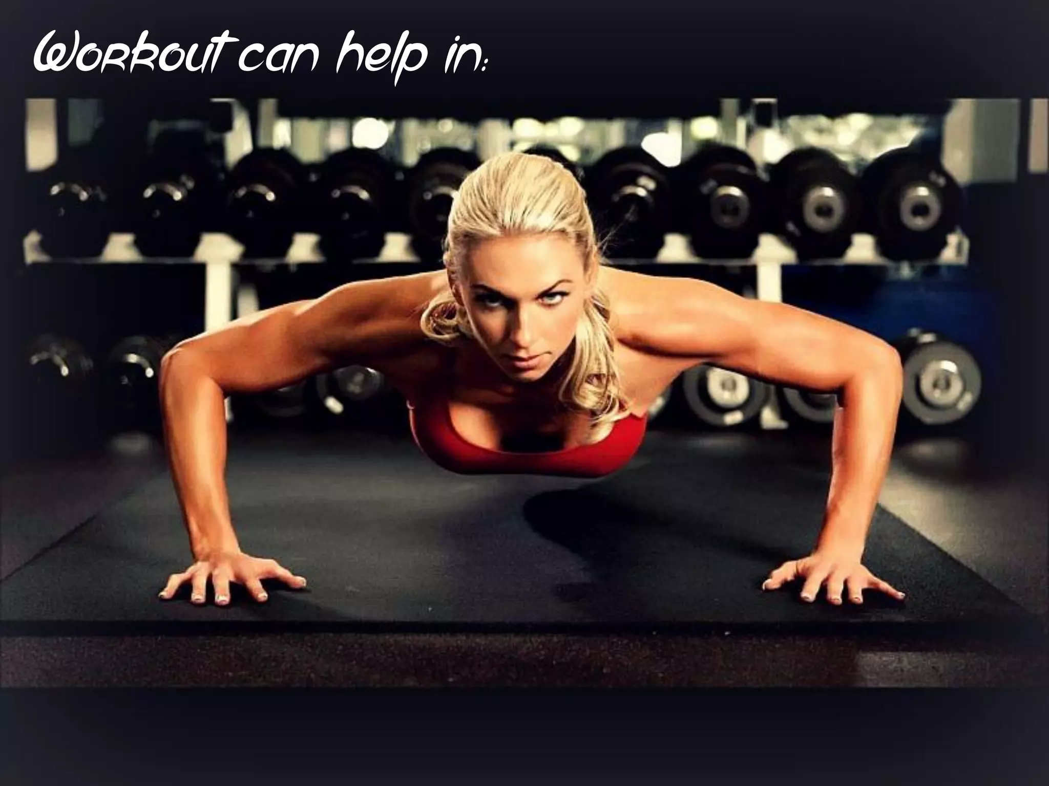 Workout can help in:
 