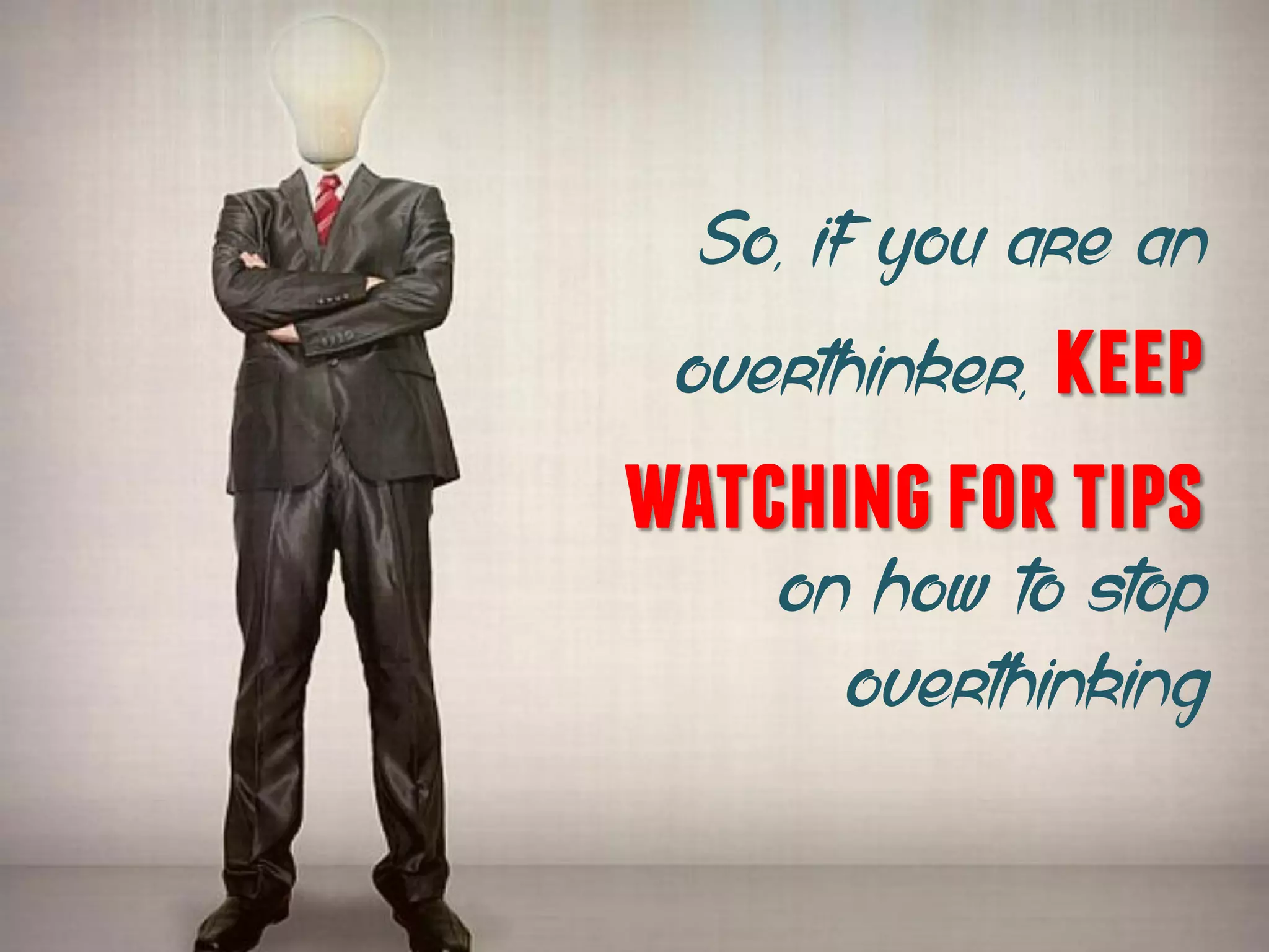 So, if you are an
overthinker, keep
watchingfortips
on how to stop
overthinking
 