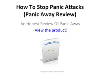 How To Stop Panic Attacks (Panic Away Review) An Honest Review Of Panic Away ( View the product ) www.panic-anxiety-treatment.com 