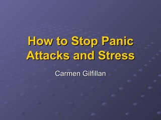 How to Stop Panic Attacks and Stress Carmen Gilfillan 