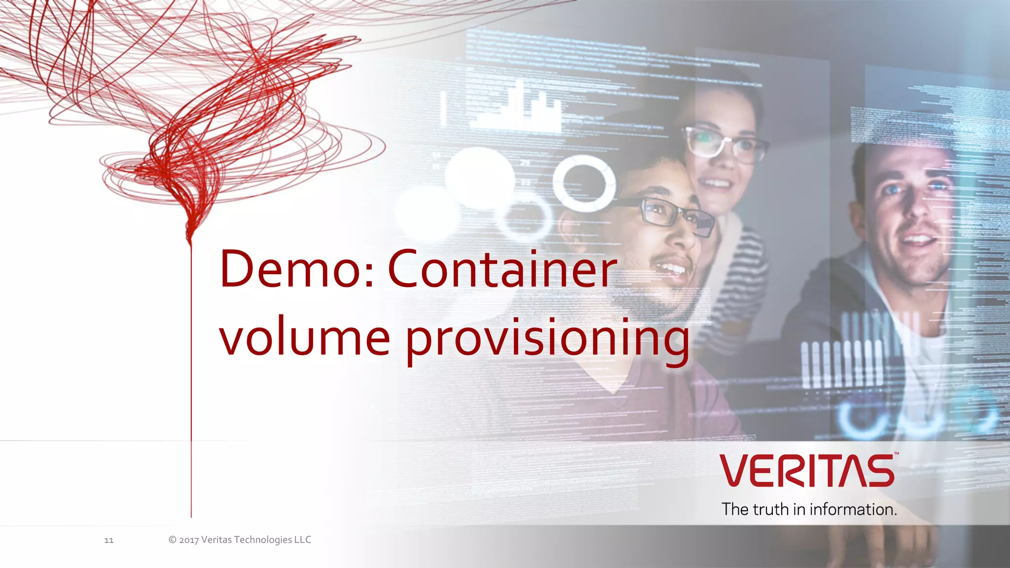 © 2017 Veritas Technologies LLC11
Demo: Container
volume provisioning
 