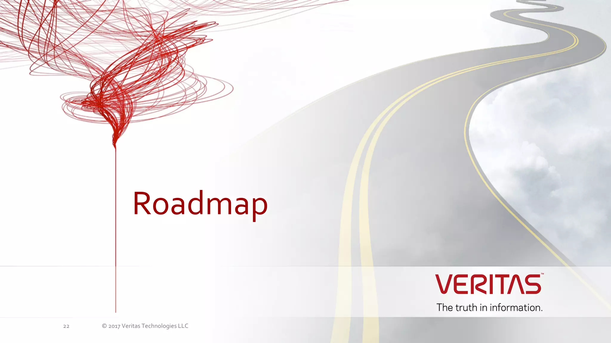 © 2017 Veritas Technologies LLC22
Roadmap
 