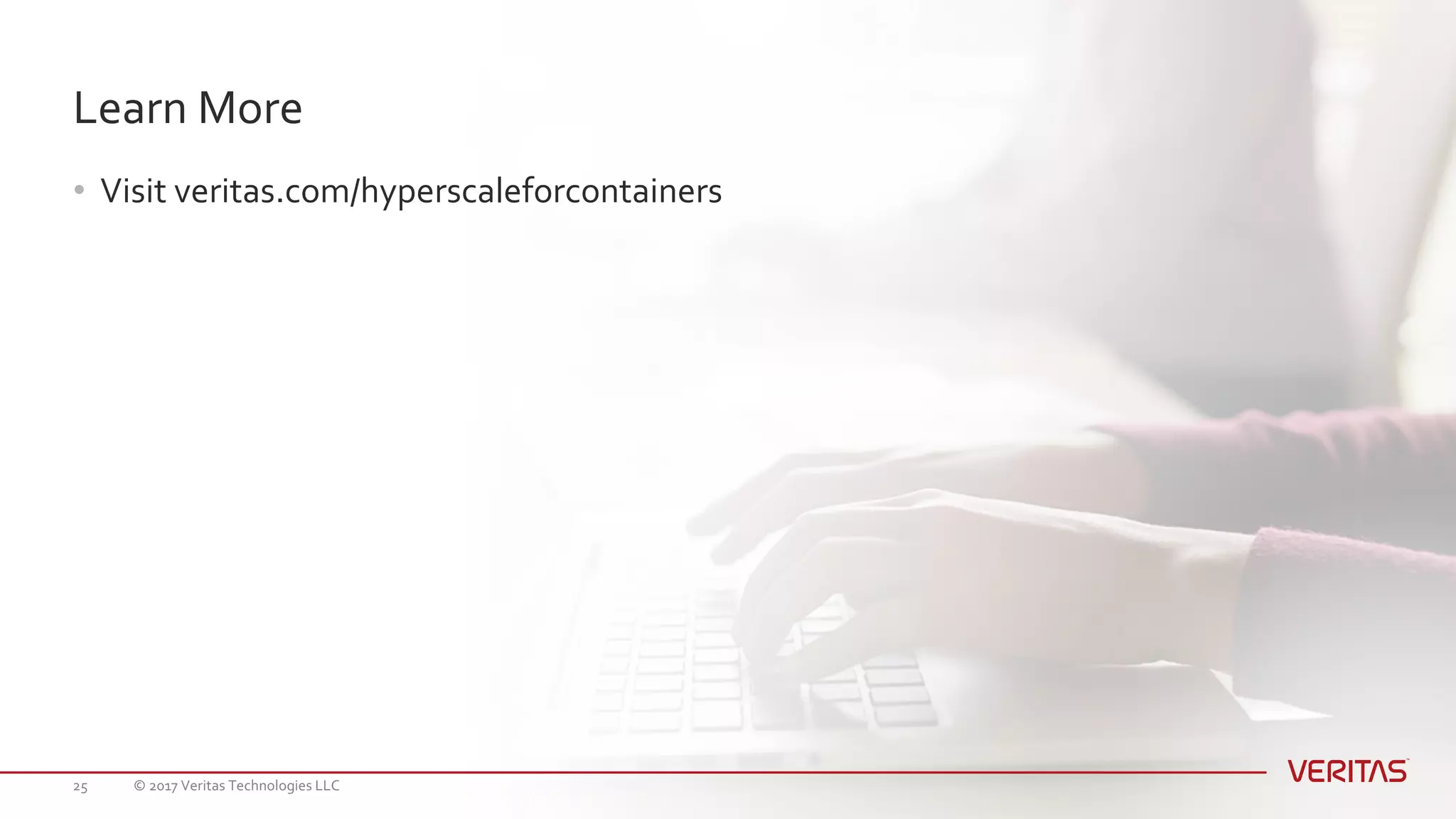 • Visit veritas.com/hyperscaleforcontainers
© 2017 Veritas Technologies LLC25
Learn More
 
