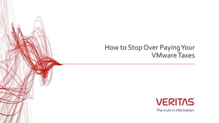 How to Stop Over PayingYour
VMwareTaxes
 