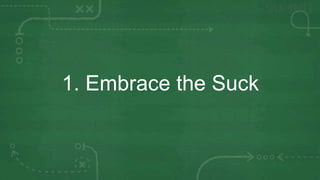 1. Embrace the Suck
 