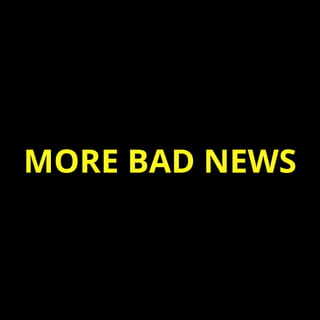 MORE BAD NEWS
 