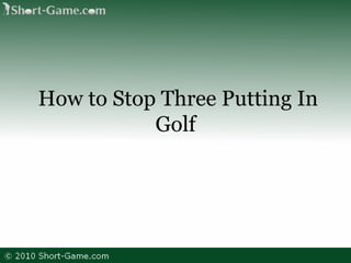 How to Stop Three Putting In Golf 