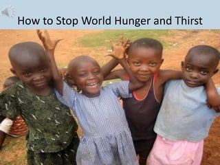 How to Stop World Hunger and Thirst
 