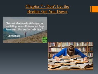 Chapter 7 - Don't Let the
Beetles Get You Down
 