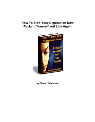 How To Stop Your Depression Now
Reclaim Yourself and Live Again
by Sharon Schurman
 