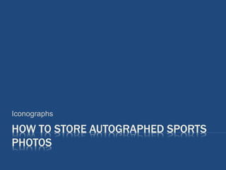 HOW TO STORE AUTOGRAPHED SPORTS
PHOTOS
Iconographs
 