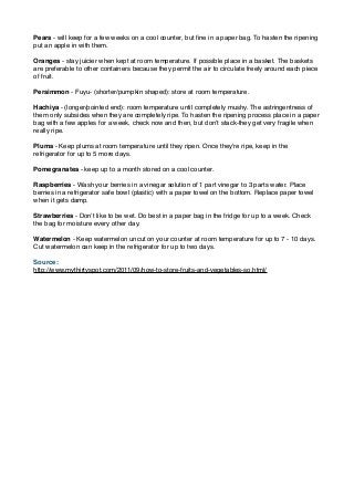 Pears ‐ will keep for a few weeks on a cool counter, but fine in a paper bag. To hasten the ripening 
put an apple in with...