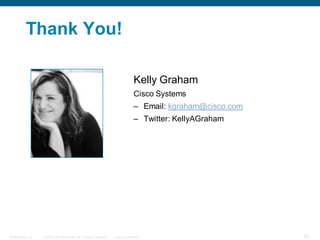 Thank You!

                                                                                  Kelly Graham
                                                                                  Cisco Systems
                                                                                  – Email: kgraham@cisco.com
                                                                                  – Twitter: KellyAGraham




Presentation_ID   © 2006 Cisco Systems, Inc. All rights reserved.   Cisco Confidential                         52
 