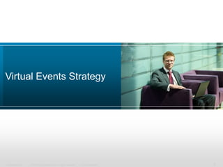 Virtual Events Strategy




Presentation_ID   © 2006 Cisco Systems, Inc. All rights reserved.   Cisco Confidential   9
 