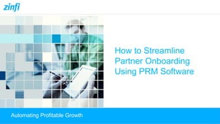 Automating Profitable Growth
How to Streamline
Partner Onboarding
Using PRM Software
 