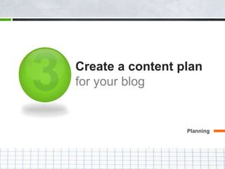 Create a content plan
for your blog
Planning
 