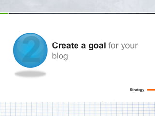Create a goal for your
blog
Strategy
 