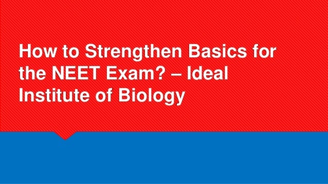 How to Strengthen Basics for
the NEET Exam? – Ideal
Institute of Biology
 