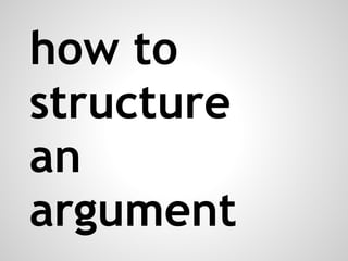 how to
structure
an
argument
 