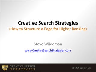 Creative Search Strategies(How to Structure a Page for Higher Ranking) Steve Wiideman www.CreativeSearchStrategies.com 