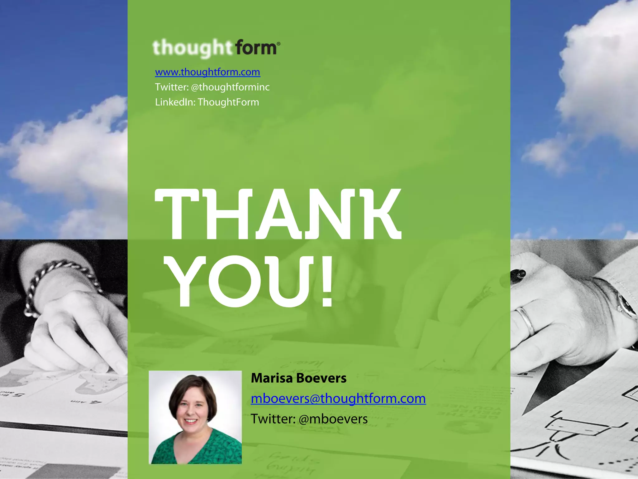 THANK
YOU!
Marisa Boevers
mboevers@thoughtform.com
Twitter: @mboevers
www.thoughtform.com
Twitter: @thoughtforminc
LinkedIn: ThoughtForm
 