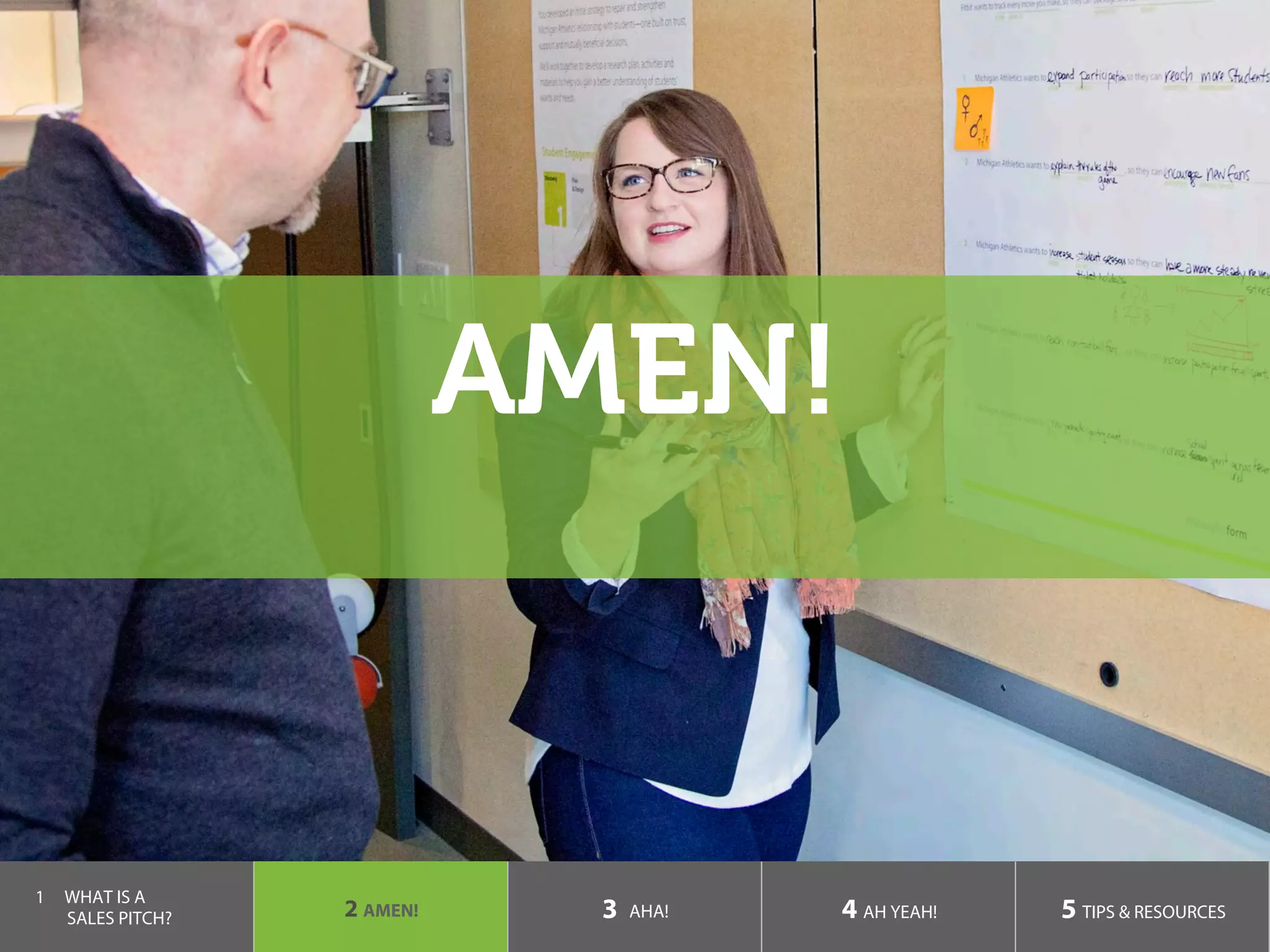 AMEN!
1  WHAT IS A
SALES PITCH? 2 AMEN! 3 AHA! 4 AH YEAH! 5 TIPS & RESOURCES
 