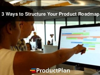 3 Ways to Structure Your Product Roadmap
 