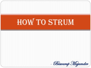 How To Strum
- Biswarup Majumder
 