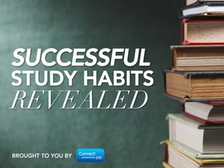 SUCCESSFUL 
STUDY HABITS 
REVEALED 
BROUGHT TO YOU BY 
 