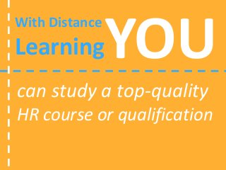 With Distance
Learning
can study a top-quality
HR course or qualification
YOU
 