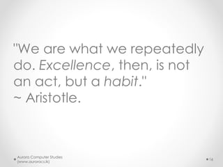 
The effect
Aurora Computer Studies
(www.auroracs.lk)
16
Year 3
Year 2
Year 1
Confident/Relax/Happy
Less burden
 