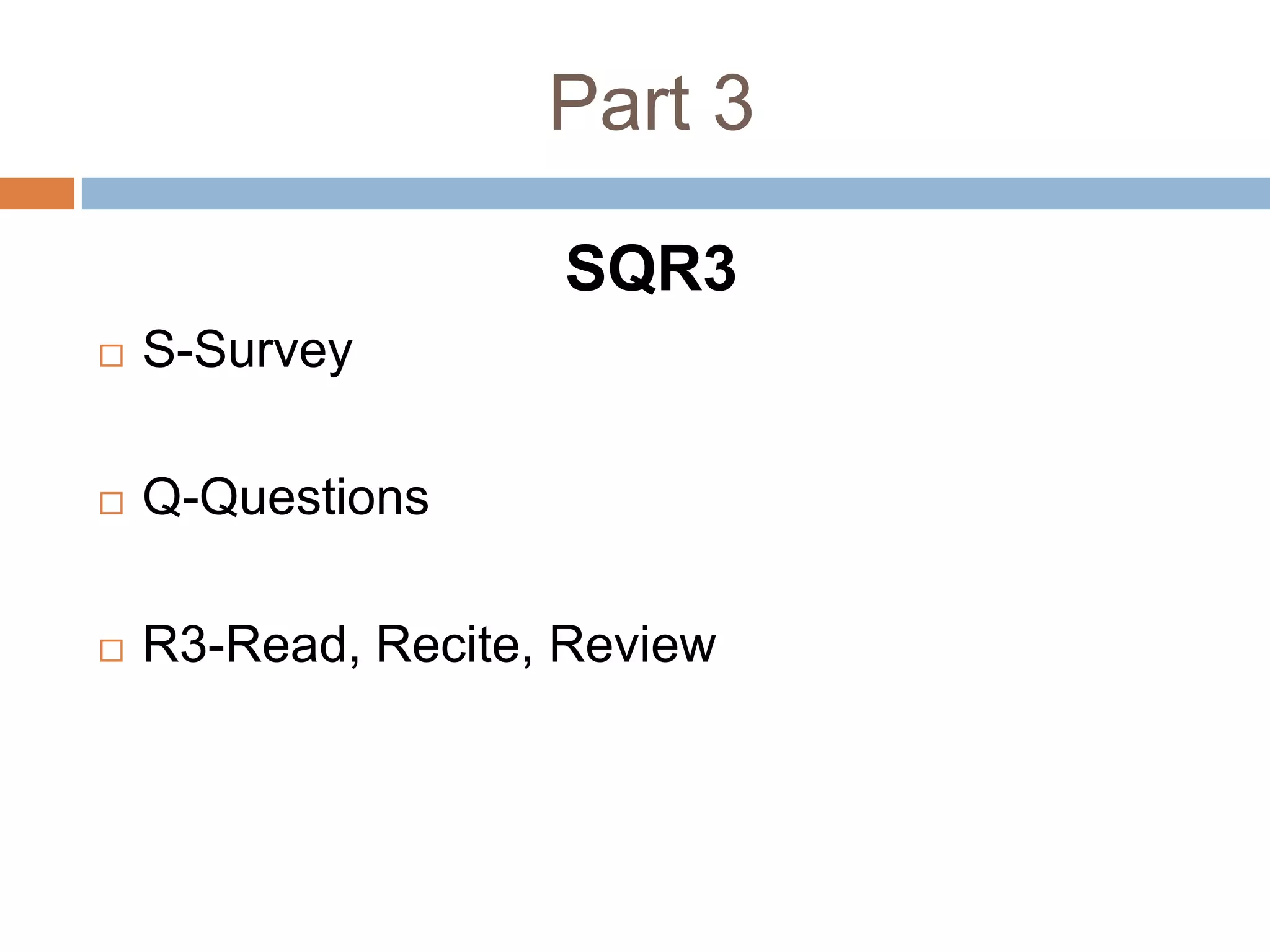 Part 3

                    SQR3
   S-Survey

   Q-Questions

   R3-Read, Recite, Review
 