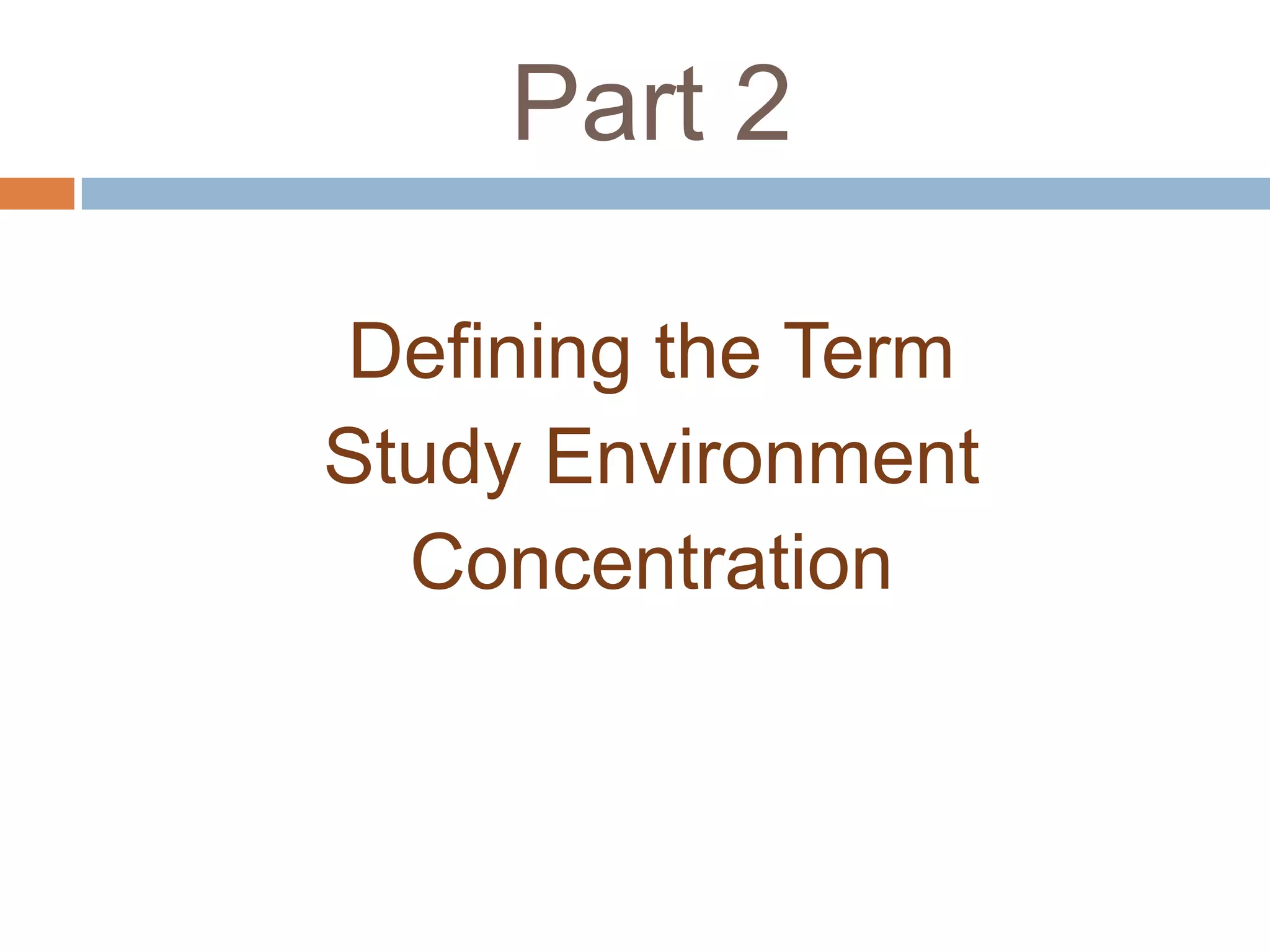 Part 2

Defining the Term
Study Environment
  Concentration
 