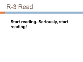 R-3 Read

 Start reading. Seriously, start
 reading!
 