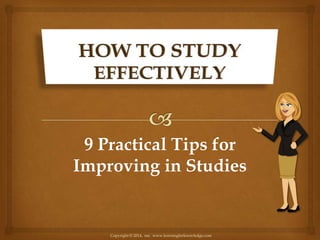9 Practical Tips for
Improving in Studies

Copyright © 2014, mr, www.learningforknowledge.com

 
