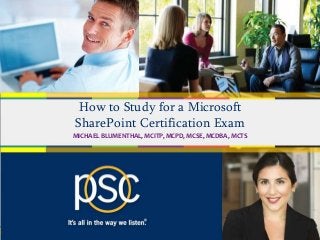 2014
How to Study for a Microsoft
SharePoint Certification Exam
MICHAEL BLUMENTHAL, MCITP, MCPD, MCSE, MCDBA, MCTS
 