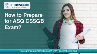 How to Prepare
for ASQ CSSGB
Exam?
 