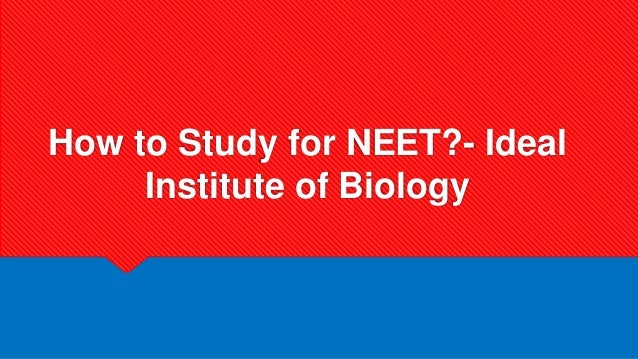 How to Study for NEET?- Ideal
Institute of Biology
 