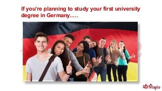 If you’re planning to study your first university
degree in Germany..…
 