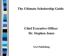 The Ultimate Scholarship Guide
Chief Executive Officer
Dr. Stephen Jones
SAJ Publishing
 