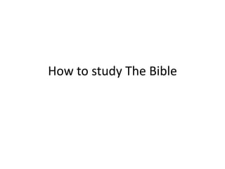 How to study The Bible
 