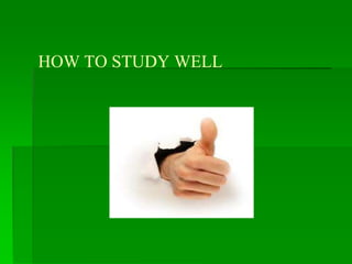 HOW TO STUDY WELL
 