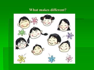 What makes different?