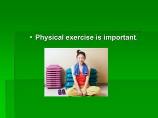  Physical exercise is important.
