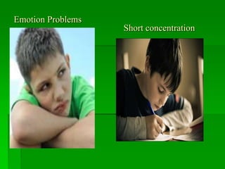 Emotion Problems
Short concentration