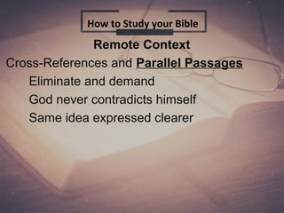 Remote Context
Cross-References and Parallel Passages
Eliminate and demand
God never contradicts himself
Same idea expressed clearer
How to Study your Bible
 