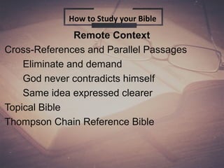 Remote Context
Cross-References and Parallel Passages
Eliminate and demand
God never contradicts himself
Same idea expressed clearer
Topical Bible
Thompson Chain Reference Bible
How to Study your Bible
 