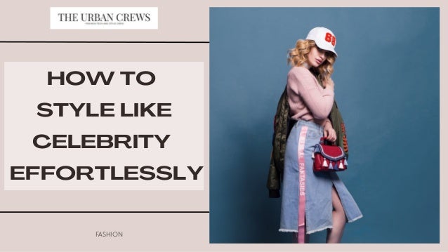 HOW TO
STYLE LIKE
CELEBRITY
EFFORTLESSLY
FASHION
 
